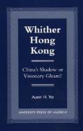 Whither Hong Kong di Albert H. Yee edito da University Press Of America