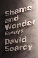 Shame and Wonder: Essays di David Searcy edito da RANDOM HOUSE