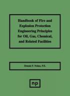 Handbook Of Fire And Explosion Protection Engineering Principles For Oil, Gas, Chemical, And Related Facilities di Dennis P. Nolan edito da William Andrew Publishing