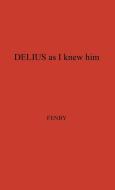 Delius as I Knew Him. di Eric Fenby, Unknown edito da Greenwood Press