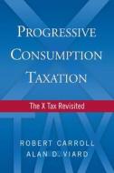 Progressive Consumption Taxation di Alan D. Viard, Robert Carroll edito da AEI Press