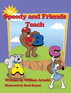 Speedy And Friends Teach A B C di William Arnold edito da PlayPen Publishing