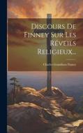 Discours De Finney Sur Les Réveils Religieux... di Charles Grandison Finney edito da LEGARE STREET PR