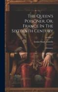 The Queen's Poisoner, Or, France In The Sixteenth Century: A Romance; Volume 2 di Louisa Stuart Costello edito da LEGARE STREET PR