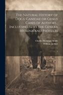 The Natural History of Dogs: Canidae or Genus Canis of Authors; Including Also the Genera Hyaena and Proteles: 2 di Charles Hamilton Smith, William Jardine edito da LEGARE STREET PR