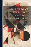 An Outline of Rede-Craft (Logic) With English Wording di William Barnes edito da LEGARE STREET PR