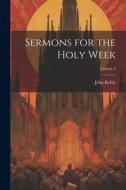 Sermons for the Holy Week; Volume 2 di John Keble edito da LEGARE STREET PR