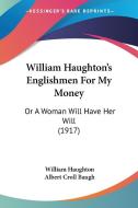 William Haughton's Englishmen for My Money: Or a Woman Will Have Her Will (1917) di William Haughton edito da Kessinger Publishing