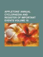Appletons' Annual Cyclopaedia and Register of Important Events Volume 18 di Books Group edito da Rarebooksclub.com