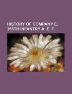 History of Company E, 355th Infantry A. E. F. di Books Group edito da Rarebooksclub.com