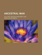 Ancestral Man; Or, Flints, and Who Fashioned Them di Henry Colley March edito da Rarebooksclub.com