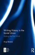 Writing History in the Soviet Union di Arup Banerji edito da Taylor & Francis Ltd