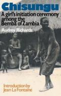 Chisungu: A Girl's Initiation Ceremony Among the Bemba of Zambia di Audrey Richards edito da ROUTLEDGE