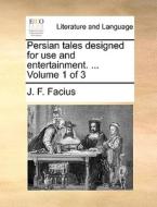 Persian Tales Designed For Use And Entertainment. ... Volume 1 Of 3 di J F Facius edito da Gale Ecco, Print Editions