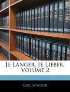 Je Länger, Je Lieber, Zweiter Band di Carl Spindler edito da Nabu Press