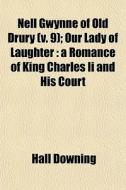Nell Gwynne Of Old Drury V. 9 ; Our Lad di Hall Downing edito da General Books