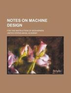 Notes On Machine Design; For The Instruc di United States Naval Academy edito da Rarebooksclub.com