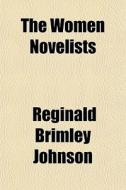 The Women Novelists di Reginald Brimley Johnson edito da General Books