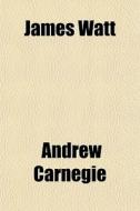 James Watt di Andrew Carnegie edito da General Books