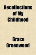 Recollections Of My Childhood di Grace Greenwood edito da General Books