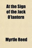 At The Sign Of The Jack O'lantern di Myrtle Reed edito da General Books