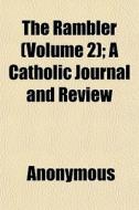 The Rambler (volume 2); A Catholic Journal And Review di Anonymous edito da General Books Llc