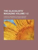The Glacialists' Magazine; A Monthly Mag di Percy F. Kendall, Glacialists' Association edito da Rarebooksclub.com