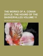 The Works Of A. Conan Doyle (volume 11); The Hound Of The Baskervilles di Arthur Conan Doyle, Sir Arthur Conan Doyle edito da General Books Llc