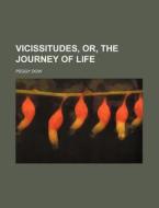Vicissitudes, Or, The Journey Of Life di Peggy Dow edito da General Books Llc
