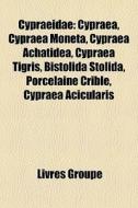 Cypraea, Cypraea Moneta, Cypraea Achatidea, Cypraea Tigris, Bistolida Stolida, Porcelaine Crible, Cypraea Acicularis edito da General Books Llc