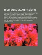 High School Arithmetic; Containing the Elementary and the Higher Principles and Applications of the Science, with the Most Useful Abbreviated Methods di James B. Dodd edito da Rarebooksclub.com