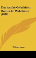 Das Antike Griechisch-Romische Wohnhaus (1878) di Walther Lange edito da Kessinger Publishing