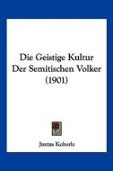 Die Geistige Kultur Der Semitischen Volker (1901) di Justus Koberle edito da Kessinger Publishing
