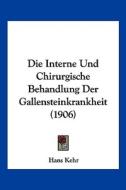 Die Interne Und Chirurgische Behandlung Der Gallensteinkrankheit (1906) di Hans Kehr edito da Kessinger Publishing