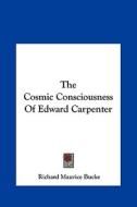 The Cosmic Consciousness of Edward Carpenter di Richard Maurice Bucke edito da Kessinger Publishing