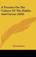 A Treatise on the Culture of the Dahlia and Cactus (1839) di Edward Sayers edito da Kessinger Publishing