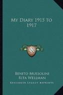 My Diary 1915 to 1917 di Benito Mussolini edito da Kessinger Publishing