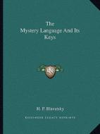 The Mystery Language and Its Keys di Helene Petrovna Blavatsky edito da Kessinger Publishing
