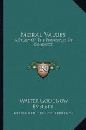 Moral Values: A Study of the Principles of Conduct di Walter Goodnow Everett edito da Kessinger Publishing