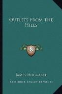 Outlets from the Hills di James Hoggarth edito da Kessinger Publishing