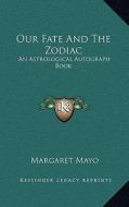 Our Fate and the Zodiac: An Astrological Autograph Book di Margaret Mayo edito da Kessinger Publishing