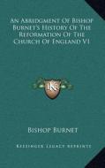 An Abridgment of Bishop Burnet's History of the Reformation of the Church of England V1 di Bishop Burnet edito da Kessinger Publishing