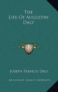 The Life of Augustin Daly di Joseph Francis Daly edito da Kessinger Publishing