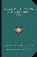 A Layman's Mind on Creed and Church (1906) di John Stewart Templeton edito da Kessinger Publishing