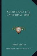 Christ and the Catechism (1898) di James Street edito da Kessinger Publishing