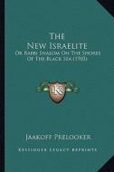 The New Israelite: Or Rabbi Shalom on the Shores of the Black Sea (1903) di Jaakoff Prelooker edito da Kessinger Publishing