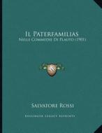Il Paterfamilias: Nelle Commedie Di Plauto (1901) di Salvatore Rossi edito da Kessinger Publishing