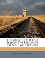 The Question Of Our Speech; The Lesson Of Balzac; Two Lectures di Henry James edito da Nabu Press