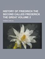 History Of Friedrich The Second Called Frederick The Great Volume 2 di Thomas Carlyle edito da Theclassics.us