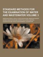 Standard Methods For The Examination Of Water And Wastewater Volume 3 di American Public Health Association edito da Theclassics.us
